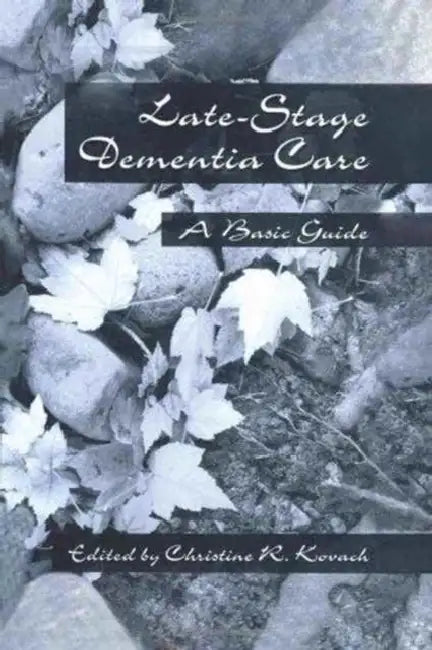 End-Stage Dementia Care: A Basic Guide by C. R. Kovach