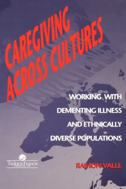 Caregiving Across Cultures: Working With Dementing Illness And Ethnically Diverse Populations by Ramon Valle