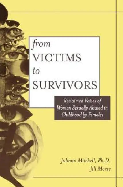 From Victim to Survivor: Women Survivors of Female Perpetrators by Juliann Mitchell