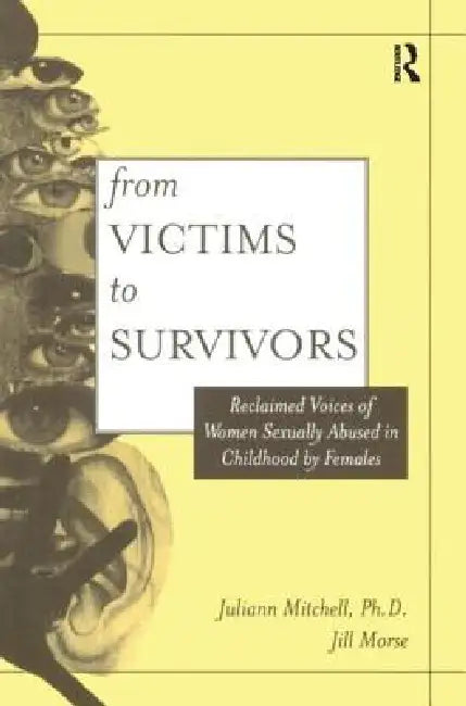 From Victim to Survivor: Women Survivors of Female Perpetrators by Juliann Whetsell Mitchell