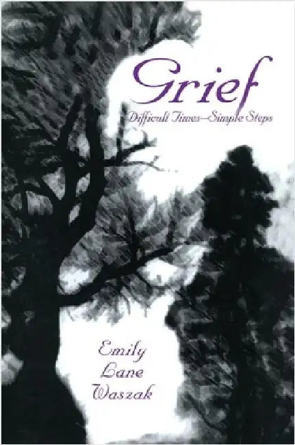 Grief: Difficult Times, Simple Steps by Emily L. Waszak