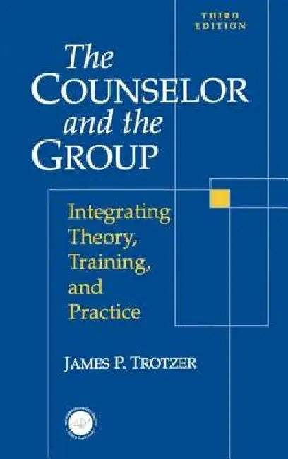 Counselor and The Group: Integrating Theory, Training, and Practice by James P. Trotzer