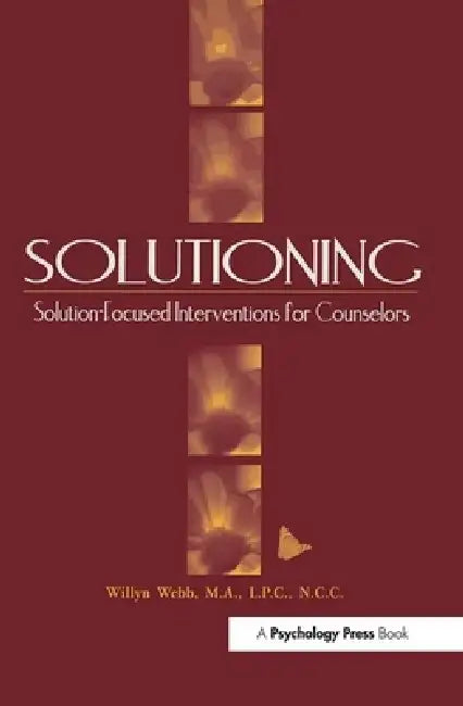 Solutioning.: Solution-Focused Intervention for Counselors by Willyn Webb