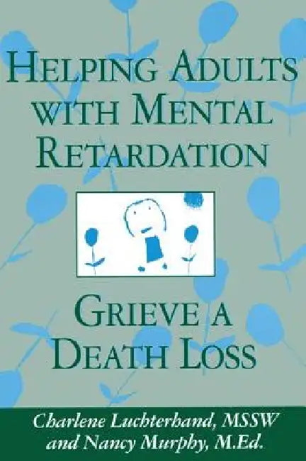 Helping Adults With Mental Retardation Grieve A Death Loss by Charlene Luchterhand
