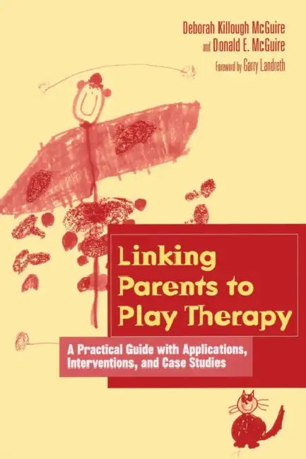 Linking Parents to Play Therapy: A Practical Guide with Applications, Interventions, and Case Studies by Deborah Killough-McGuire
