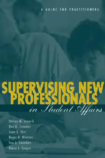 Supervising New Professionals in Student Affairs: A Guide for Practitioners by Steven M. Janosik