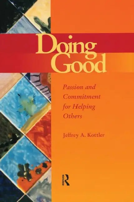 Doing Good: Passion and Commitment for Helping Others by Jeffrey a. Kottler