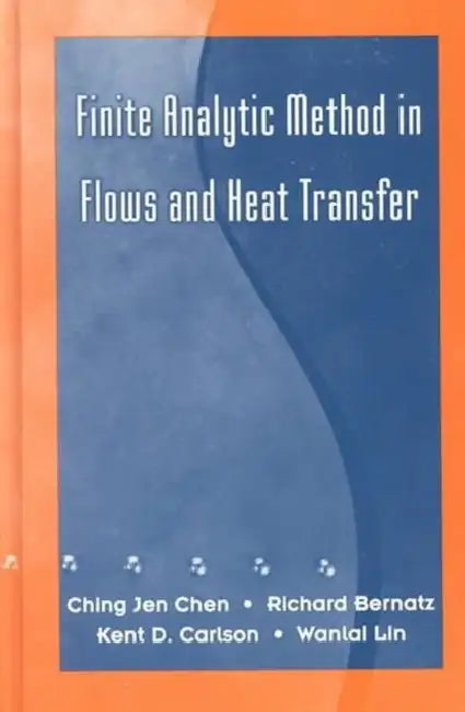 Finite Analytic Method in Flows and Heat Transfer by R. A. Bernatz