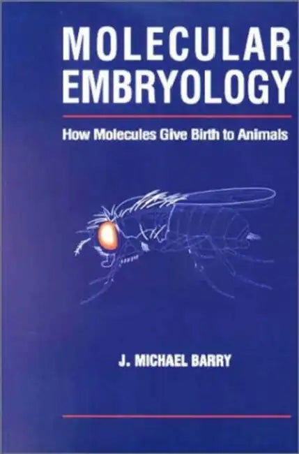 Molecular Embryology: How Molecules Give Birth to Animals by Michael J. Barry