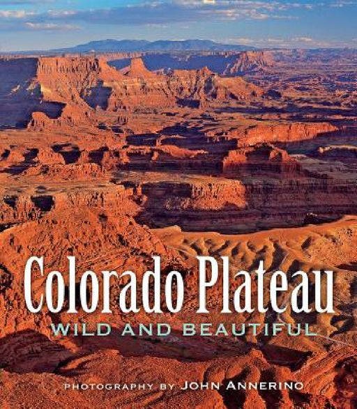 Colorado Plateau Wild and Beautiful by John Annerino
