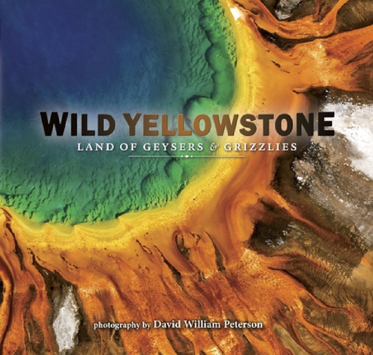 Wild Yellowstone: Land of Geysers and Grizzlies by David Peterson