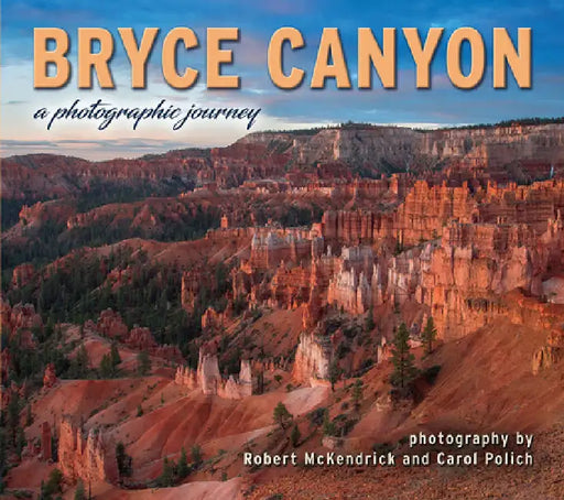 Bryce Canyon: A Photographic Journey by Robert McKendrick