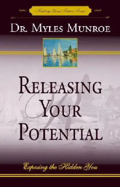 Releasing Your Potential: Exposing the Hidden You by Myles Munroe