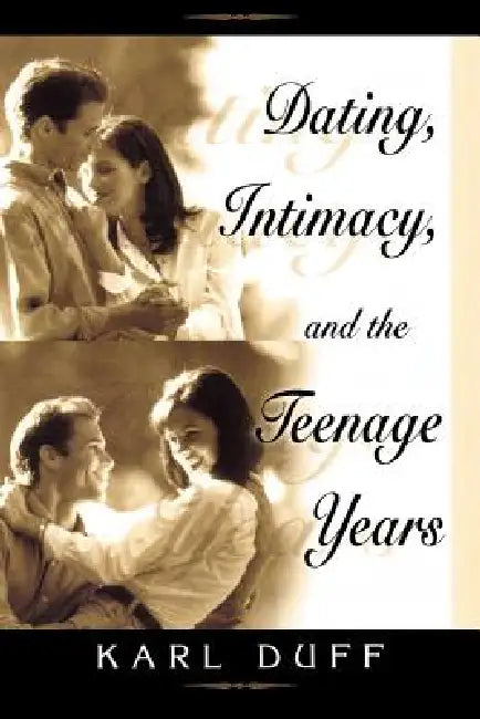 Dating, Intimacy, & the Teenage Years by Karl Duff