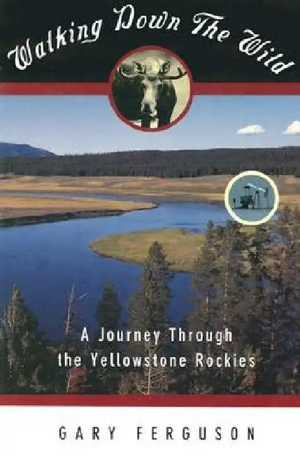 Walking Down the Wild: A Journey Through The Yellowstone Rockies by Gary Ferguson