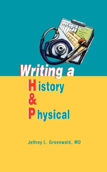 Writing a History and Physical by Jeffrey L. Greenwald