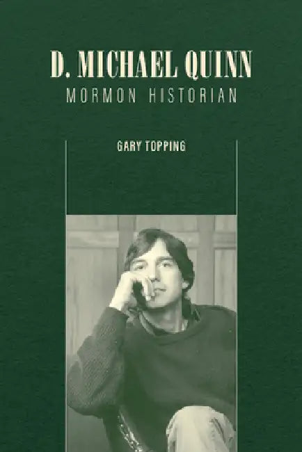 D. Michael Quinn: Mormon Historian by Gary Topping