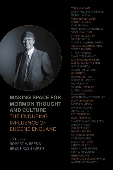 Making Space for Mormon Thought and Culture: The Enduring Influence of Eugene England by Robert a. Rees, Brent Rushforth