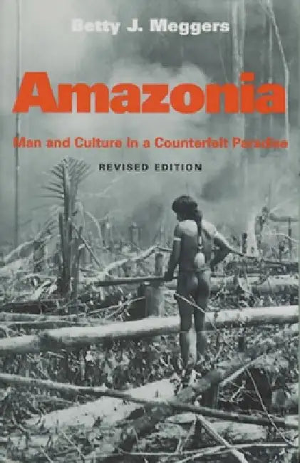 Amazonia: Man and Culture in a Counterfeit Paradise, Revised Edition by Betty J. Meggers