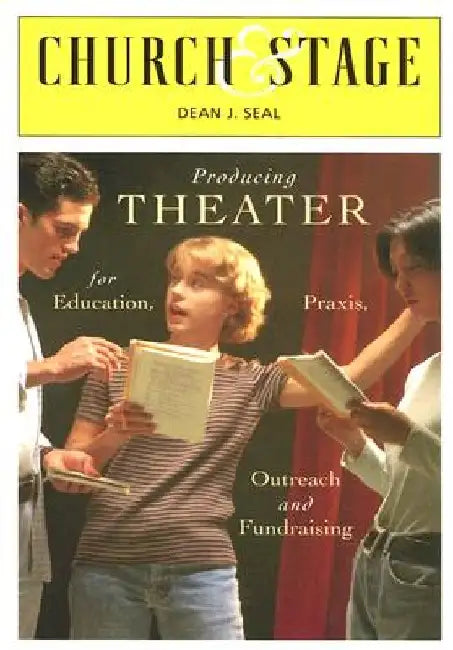 Church & Stage: Producing Theater for Education, Praxis, Outreach and Fundraising by Dean J. Seal