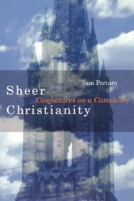 Sheer Christianity: Conjectures on a Catechism by Sam Portaro