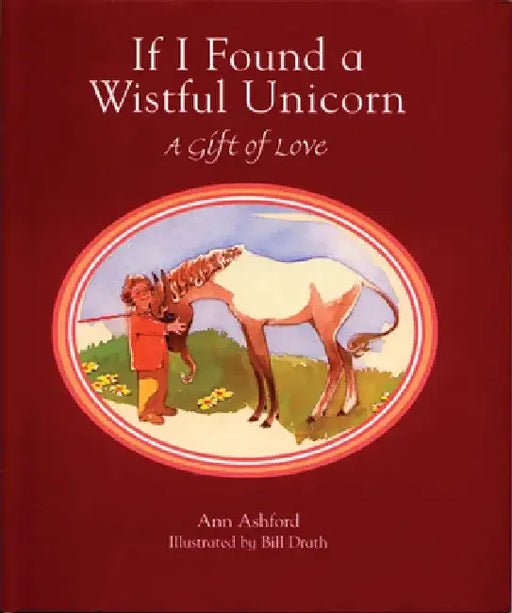If I Found a Wistful Unicorn: A Gift of Love by Ann Ashford