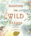 Planting the Wild Garden by Kathryn Osebold Galbraith