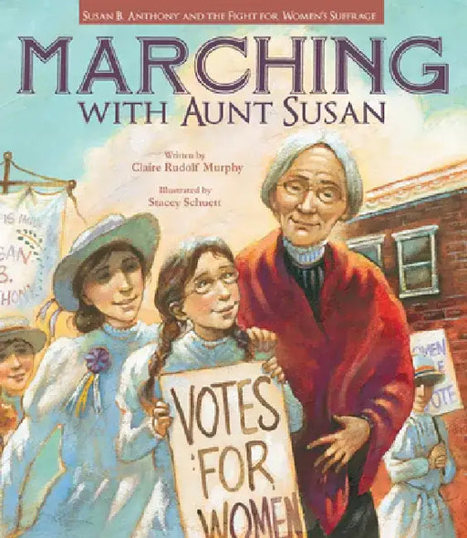 Marching with Aunt Susan: Susan B. Anthony and the Fight for Women's Suffrage by Claire Rudolf Murphy