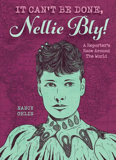 It Can't Be Done, Nellie Bly! a Reporter's Race Around the World by Nancy Ohlin