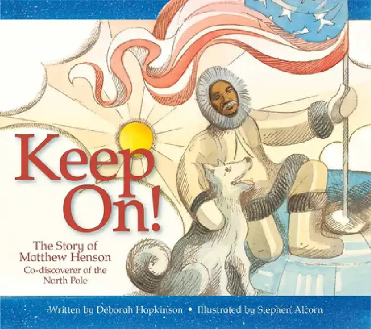 Keep On!: The Story of Matthew Henson, Co-Discoverer of the North Pole by Deborah Hopkinson
