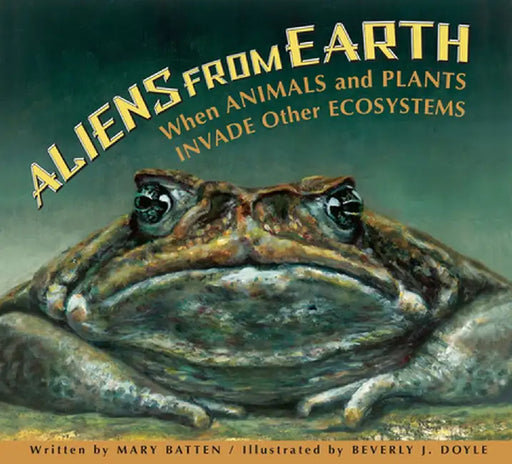 Aliens from Earth, Revised Edition: When Animals and Plants Invade Other Ecosystems by Mary Batten