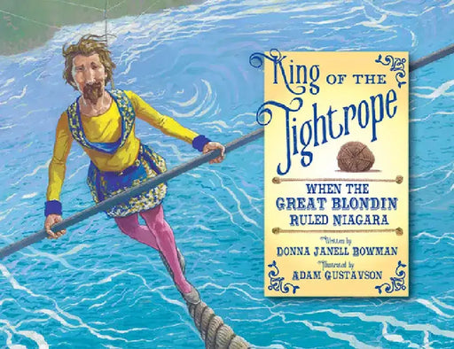 King of the Tightrope: When the Great Blondin Ruled Niagara by Donna Janell Bowman