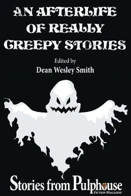 An Afterlife of Really Creepy Stories: Stories from Pulphouse Fiction Magazine by Dean Wesley Smith