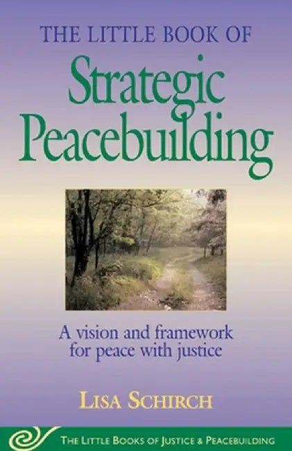 Little Book of Strategic Peacebuilding: A Vision and Framework for Peace with Justice by Lisa Schirch