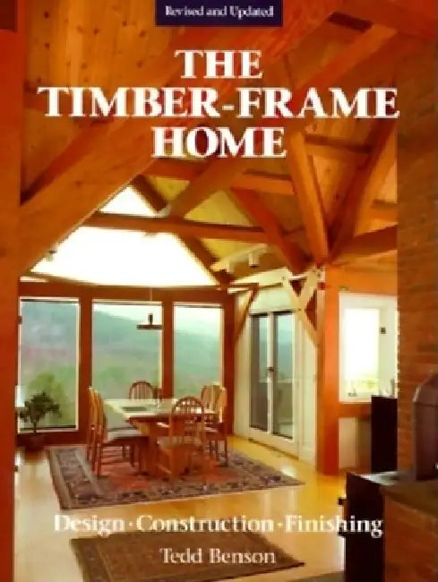 Timber-Frame Home: Design, Construction, Finishing by Tedd Benson