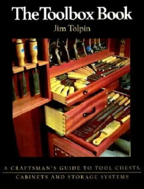 The Toolbox Book: A Craftsman's Guide to Tool Chests, Cabinets and S by Jim Tolpin