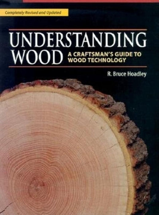 Understanding Wood: A Craftsman's Guide to Wood Technology by R. Bruce Hoadley
