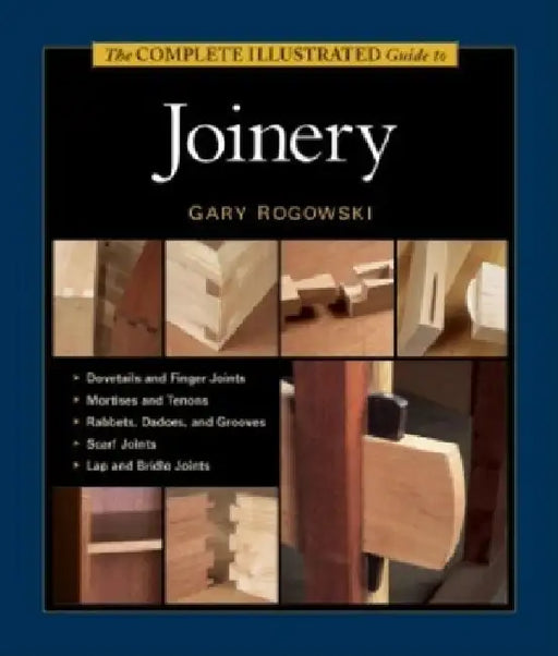 The Complete Illustrated Guide to Joinery by Gary Rogowski