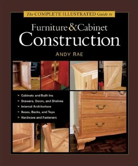 The Complete Illustrated Guide to Furniture & Cabinet Construction by Andy Rae