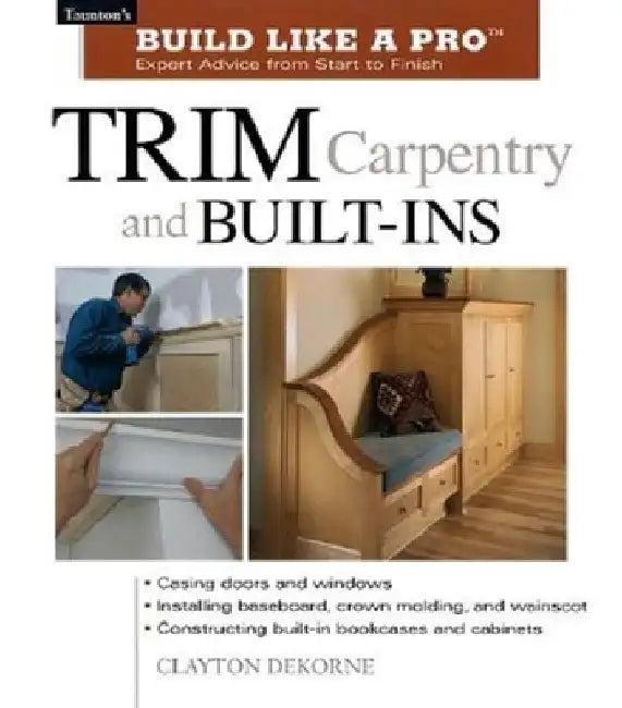 Trim Carpentry and Built-Ins: Taunton's Blp: Expert Advice from Start to Finish by Andrew Wormer