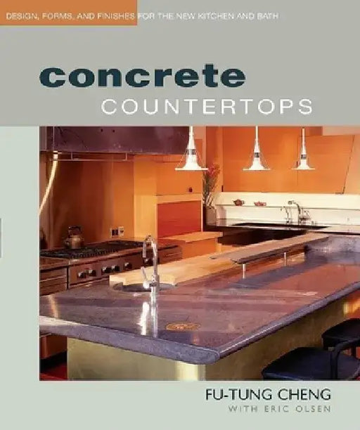 Concrete Countertops: Design, Forms, and Finishes for the New Kitchen and Bath by Eric Olsen