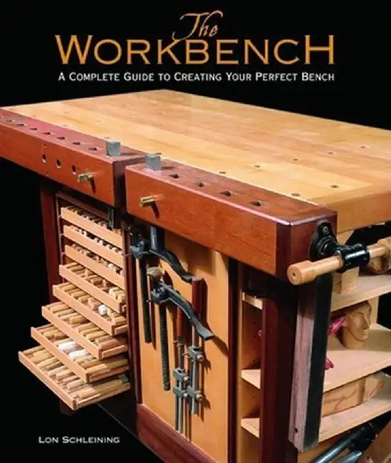 The Workbench: A Complete Guide to Creating Your Perfect Bench by Lon Schleining