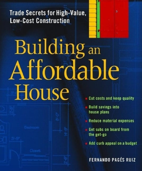 Building an Affordable House: Trade Secrets to High-Value, Low-Cost Construction by Fernando Pages Ruiz