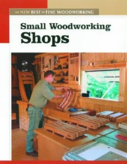 Small Woodworking Shops: The New Best of Fine Woodworking by Editors of Fine Woodworking