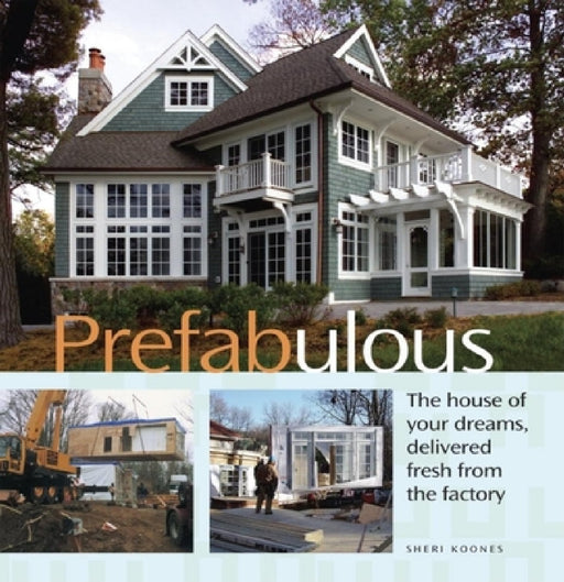 Prefabulous: Prefabulous Ways to Get the Home of Your Dreams by Sheri Koones