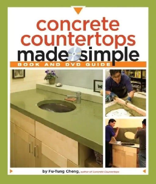 Concrete Countertops Made Simple: A Step-By-Step Guide [With DVD] by Fu-Tung Cheng