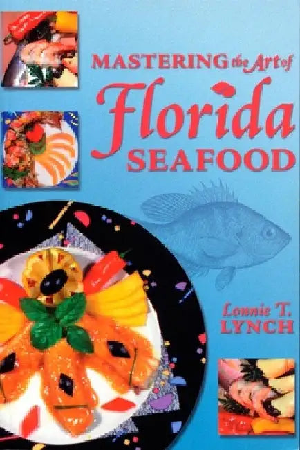 Mastering the Art of Florida Seafood by Lonnie T. Lynch