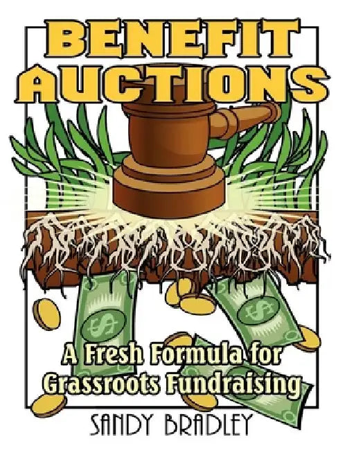 Benefit Auctions: A Fresh Formula for Grassroots Fundraising by Sandy Bradley