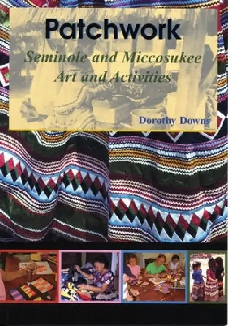 Patchwork: Seminole and Miccosukee Art and Activities by Dorothy Downs