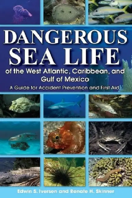 Dangerous Sea Life of the West Atlantic, Caribbean, and Gulf of Mexico: A Guide for Accident Prevention and First Aid by Edwin S. Iversen